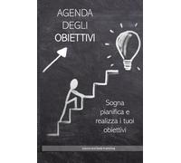 AGENDA DEGLI OBIETTIVI: SOGNA, PIANIFICA E REALIZZA I TUOI OBIETTIVI