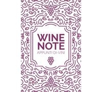 Agenda del Vino: WINE NOTE Diario Taccuino per Scrivere e Ricordare i Tuoi Vini Preferiti Bevuti in Compagnia.: Appunti Di Vini delle Tue Migliori Degustazioni con Amici.