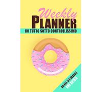 Agenda Settimanale non datata: weekly planner - ho tutto sotto controllissimo