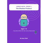 Agent Nova: The Shadow Protocol: A Spy-Themed Activity Workbook for Kids Ages 7-8 with Codes, Maps, Logic Puzzles, Reading, Math, Clocks, and Evidence Clues