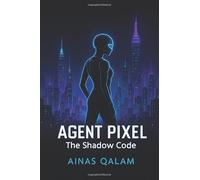 AGENT PIXEL: The Shadow Code: Short Fiction AI Mystery and Techno-Thriller | A Futuristic Detective Story for Teens, Young Adults, and Artificial Intelligence lovers