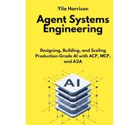 Agent Systems Engineering: Designing, Building, and Scaling Production-Grade AI with ACP, MCP, and A2A