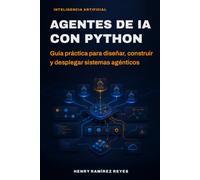 Agentes de IA con Python: Guía práctica para diseñar, construir y desplegar sistemas agénticos