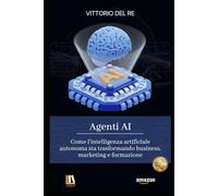 AGENTI AI: Come l’intelligenza artificiale autonoma sta trasformando business, marketing e formazione