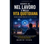 Agenti AI nel lavoro e nella vita quotidiana: guida chiara per chi parte da zero: Manuale pratico per capire la differenza con i chatbot, valutare gli ... nello studio e nell’organizzazione personale