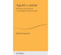Agenti E Azioni. Filosofia, Neuroscienze E I Presupposti Della Morale - - 2024