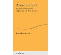 Agenti e azioni. Filosofia, neuroscienze e i presupposti della morale - Bo...