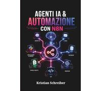 AGENTI IA & AUTOMAZIONE CON N8N: Creare Workflow No-Code, Integrazioni e Sistemi Aziendali Intelligenti