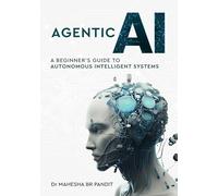 Agentic AI - A Beginner’s Guide to Autonomous Intelligent Systems