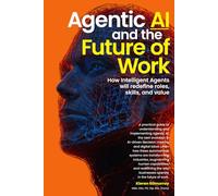 Agentic AI and the Future of Work: How Intelligent Agents will redefine roles, skills, and value