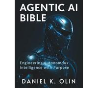Agentic AI Bible: Engineering Autonomous Intelligence with Purpose: 10