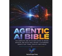 AGENTIC AI BIBLE: The Complete Guide to Building, Deploying, and Scaling Autonomous AI Agents with LangGraph, AutoGen, and CrewAI