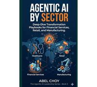 Agentic AI by Sector: Deep-Dive Transformation Playbooks for Financial Services, Healthcare, Retail, and Manufacturing - An APAC Executive Edition