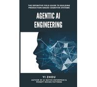 Agentic AI Engineering: The Definitive Field Guide to Building Production-Grade Cognitive Systems