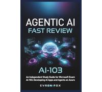 AGENTIC AI FAST REVIEW: An Independent Study Guide for Microsoft Exam AI-103: Developing AI Apps and Agents on Azure Author: