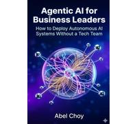 Agentic AI for Business Leaders: How to Deploy Autonomous AI Systems Without a Tech Team: 1