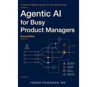 Agentic AI for Busy Product Managers: A Practitioner's Guide to the New PM Job (Second Edition): 2