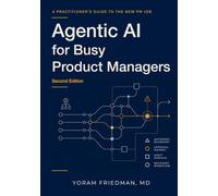 Agentic AI for Busy Product Managers: A Practitioner's Guide to the New PM Job (Second Edition)