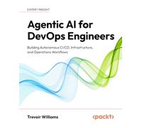 Agentic AI for DevOps Engineers: Building Autonomous CI/CD, Infrastructure, and Operations Workflows