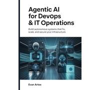 Agentic AI for DevOps & IT Operations: Build Autonomous Systems That Fix, Scale, and Secure Your Infrastructure