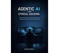 Agentic AI for Ethical Hacking: A Hands-On Manual for Designing, Building, and Automating AI-Driven Penetration Testing Workflows