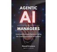 Agentic AI for Managers: A No-Code Playbook to Design and Govern Autonomous AI Systems for Business Decision Automation | 2026 Edition