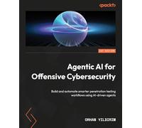 Agentic AI for Offensive Cybersecurity: Build and automate smarter penetration testing workflows using AI-driven agents