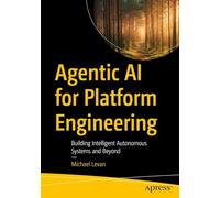 Agentic AI for Platform Engineering: Building Intelligent Autonomous Systems and Beyond