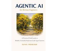 Agentic AI for Serious Engineers: A Practical Field Guide to Building Reliable, Evaluable, and Production-Grade Agent Systems