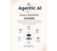 Agentic AI for Small Business Owners: Use Autonomous AI Agents to Automate Operations, Increase Productivity, Reduce Costs, and Scale Without Hiring More Staffs -No Coding Required