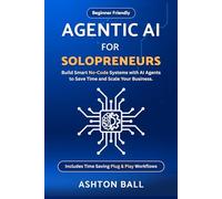 Agentic AI for Solopreneurs: Build Smart No Code Systems with AI Agents to Save Time and Scale Your Business | Beginner Friendly | Includes No Code Automations