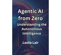 Agentic AI from Zero: Understanding the Autonomous Intelligence