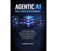 Agentic AI Full-Stack Development: A Practical Guide to Building Autonomous AI Agents, LLM-Powered Applications, Tool-Using Systems, and End-to-End Intelligent Products Across the Modern Tech
