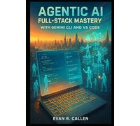 Agentic AI Full-Stack Mastery with Gemini CLI and VS Code: Build Production-Ready Web Apps 10x Faster Using Autonomous AI Agents, Google Gemini 2.0, Continue.dev, Cursor.sh Alternatives