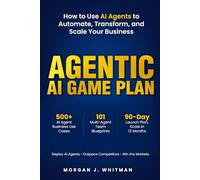 Agentic AI Game Plan: How to Use AI Agents to Automate, Transform, and Scale Your Business