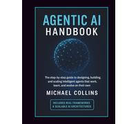 Agentic AI Handbook: The Step-by-Step Guide to Designing, Building, and Scaling Intelligent Agents That Work, Learn, and Evolve on Their Own