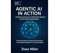 Agentic AI in Action: Building Autonomous Multi-Agent Systems for Real-World Applications: Practical Workflows, Advanced Orchestration, and Scalable Strategies for AI-Powered Agents