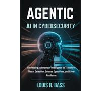 Agentic AI in Cybersecurity: Harnessing Autonomous Intelligence to Transform Threat Detection, Defense Operations, and Cyber Resilience