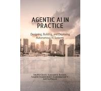 AGENTIC AI IN PRACTICE: Designing, Building, and Deploying Autonomous AI Systems