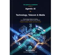 Agentic AI in Technology, Telecom & Media: Practical Design Patterns for Building Autonomous Intelligent Systems Across Industries