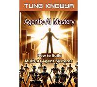 Agentic AI Mastery: How to Build Multi-AI Agent Systems, 100x Productivity and Transform Your Life Forever