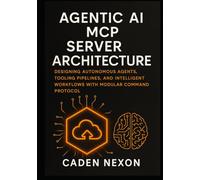 Agentic AI MCP Server Architecture: Designing Autonomous Agents, Tooling Pipelines, and Intelligent Workflows with Modular Command Protocol