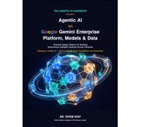 Agentic AI on Google Gemini Enterprise: Platform, Models & Data: Practical Design Patterns for Building Autonomous Intelligent Systems Across Industries