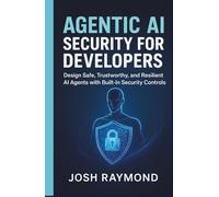 AGENTIC AI SECURITY FOR DEVELOPERS: Design Safe, Trustworthy, and Resilient AI Agents with Built-In Security Controls