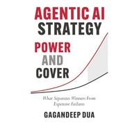 Agentic AI Strategy: Power and Cover: What Separates Winners From Expensive Failures