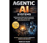 Agentic AI Systems: Build Autonomous AI Agents that Run Continuously, Reduce Costly Failures, and Deliver Reliable Results-Without Babysitting Your Code