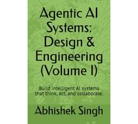 Agentic AI Systems: Design & Engineering (Volume I): Build intelligent AI systems that think, act, and collaborate.