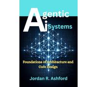 Agentic AI Systems: Foundations of Architecture and Core Design: 1