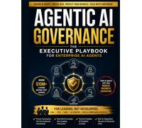 Agentic AI: The Governance Playbook for Enterprise AI Agents: Risk Management, Human Oversight, Decision Rights, Audit Logging, and Scalable AI Operations