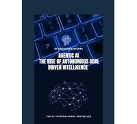 Agentic AI: The Rise of Autonomous Goal Driven Intelligence